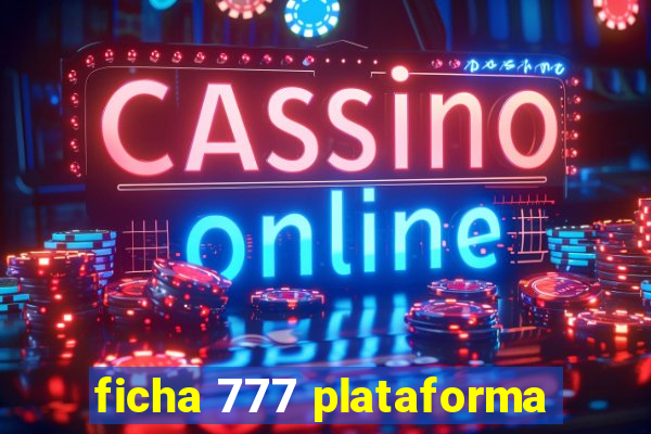 ficha 777 plataforma